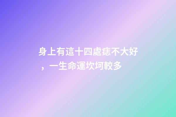 身上有這十四處痣不大好，一生命運坎坷較多